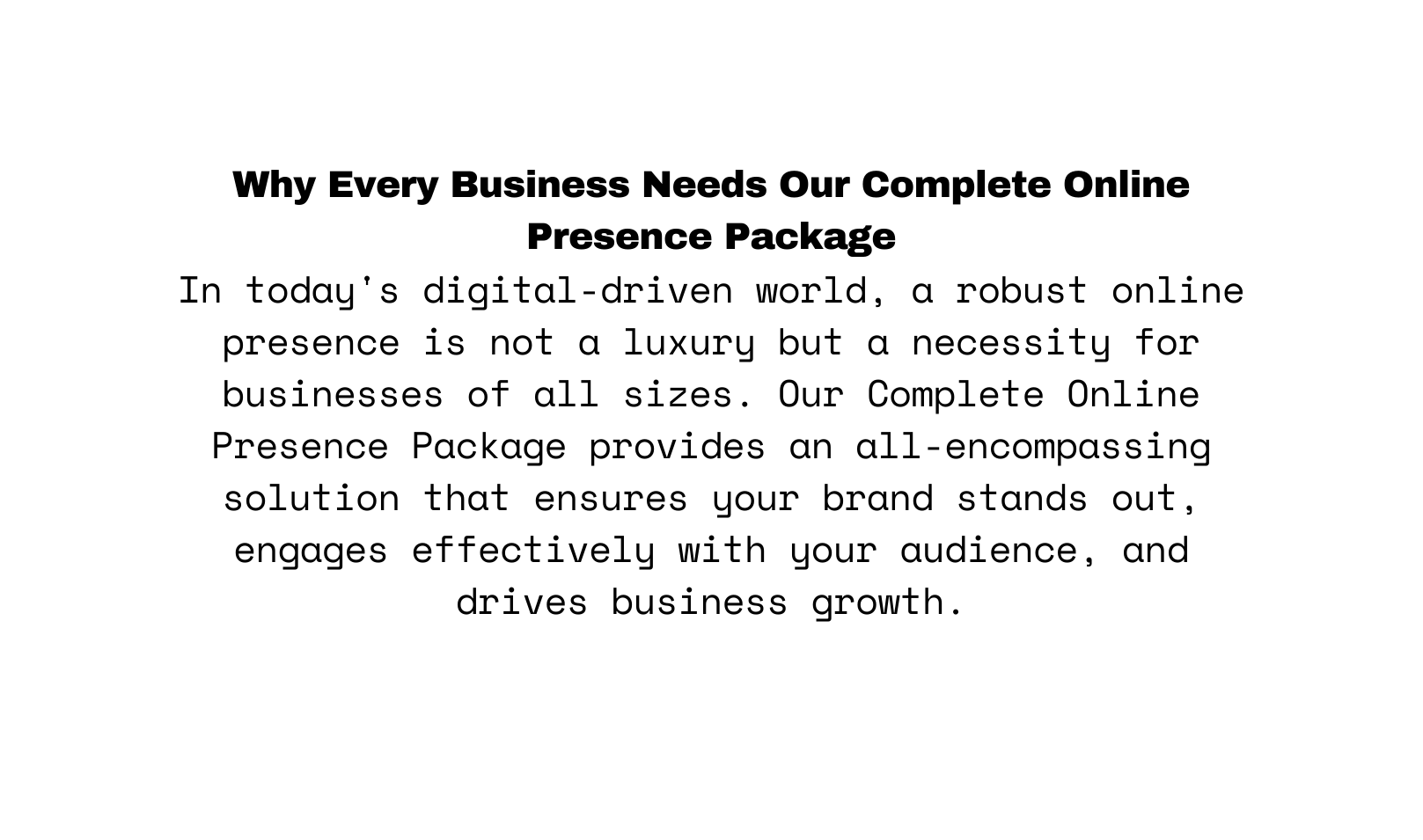Why Every Business Needs Our Complete Online Presence Package In today s digital driven world a robust online presence is not a luxury but a necessity for businesses of all sizes Our Complete Online Presence Package provides an all encompassing solution that ensures your brand stands out engages effectively with your audience and drives business growth